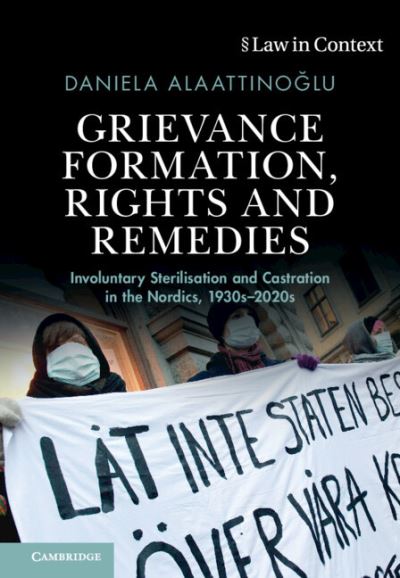 Cover for Alaattinoglu, Daniela (University of Turku, Finland) · Grievance Formation, Rights and Remedies: Involuntary Sterilisation and Castration in the Nordics, 1930s–2020s - Law in Context (Hardcover Book) (2023)