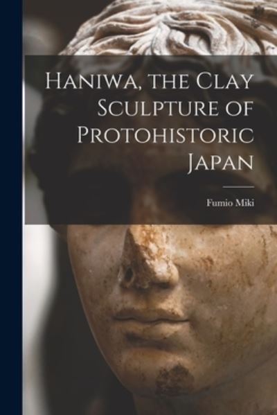 Cover for Fumio 1911- Miki · Haniwa, the Clay Sculpture of Protohistoric Japan (Paperback Bog) (2021)