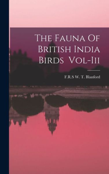 Cover for F R S W T Blanford · The Fauna Of British India Birds Vol-Iii (Hardcover Book) (2021)