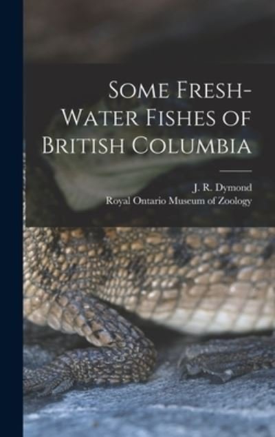 Cover for J R (John Richardson) 1887 Dymond · Some Fresh-water Fishes of British Columbia (Hardcover bog) (2021)