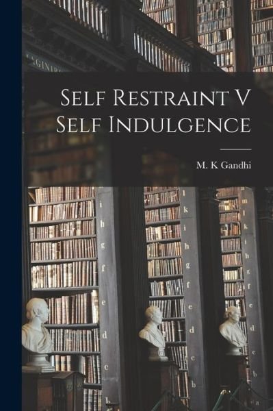 Self Restraint V Self Indulgence - M K Gandhi - Bücher - Hassell Street Press - 9781013875687 - 9. September 2021