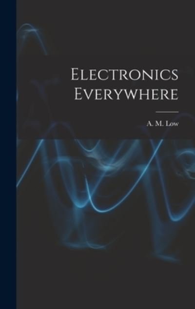 Cover for A M (Archibald Montgomery) 18 Low · Electronics Everywhere (Innbunden bok) (2021)