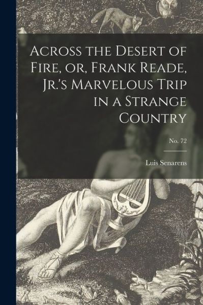 Cover for Luis 1863-1939 Senarens · Across the Desert of Fire, or, Frank Reade, Jr.'s Marvelous Trip in a Strange Country; no. 72 (Paperback Bog) (2021)