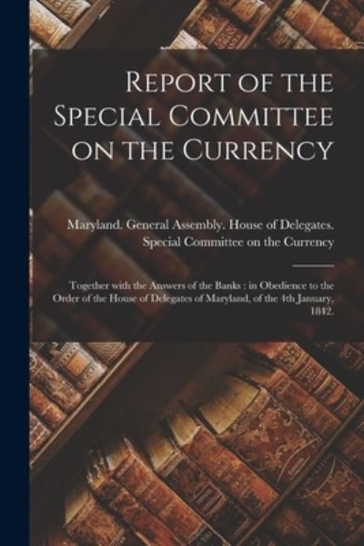 Cover for Maryland General Assembly House of · Report of the Special Committee on the Currency (Paperback Book) (2021)