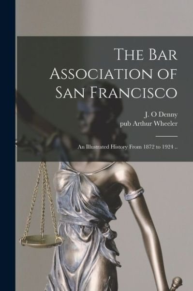 Cover for J O Denny · The Bar Association of San Francisco; an Illustrated History From 1872 to 1924 .. (Paperback Book) (2021)