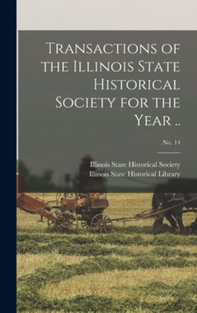 Cover for Illinois State Historical Society · Transactions of the Illinois State Historical Society for the Year ..; No. 14 (Hardcover Book) (2021)