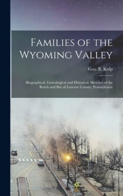 Families of the Wyoming Valley - Geo B. 1839-1915 Kulp - Livros - Creative Media Partners, LLC - 9781016519687 - 27 de outubro de 2022