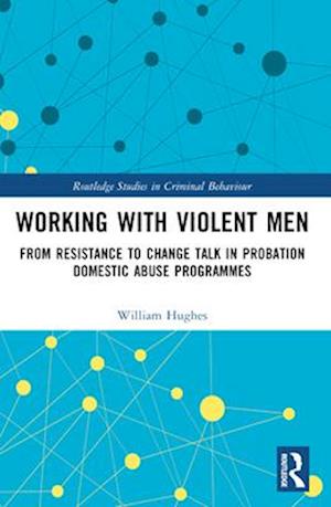 Cover for Will Hughes · Working with Violent Men: From Resistance to Change Talk in Probation Domestic Abuse Programmes - Routledge Studies in Criminal Behaviour (Paperback Book) (2025)