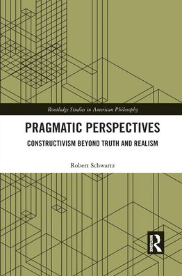 Cover for Robert Schwartz · Pragmatic Perspectives: Constructivism beyond Truth and Realism - Routledge Studies in American Philosophy (Taschenbuch) (2021)