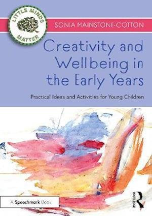 Cover for Sonia Mainstone-Cotton · Creativity and Wellbeing in the Early Years: Practical Ideas and Activities for Young Children - Little Minds Matter (Pocketbok) (2023)