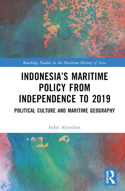 Cover for Indra Alverdian · Indonesia’s Maritime Policy from Independence to 2019: Political Culture and Maritime Geography - Routledge Studies in the Maritime History of Asia (Hardcover Book) (2024)