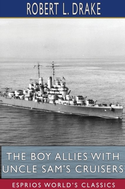 Cover for Robert L Drake · The Boy Allies with Uncle Sam's Cruisers (Esprios Classics) (Paperback Bog) (2024)