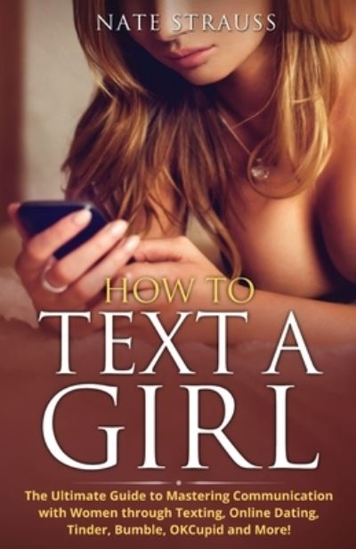 Cover for Harvey Twyman · How to Text A Girl: The Ultimate Guide to Mastering Communication with Women Through Texting, Online Dating, Tinder, Bumble, OKCupid, Match and More! (Paperback Book) (2021)