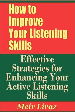 Cover for Meir Liraz · How to Improve Your Listening Skills - Effective Strategies for Enhancing Your Active Listening Skills (Paperback Book) (2019)