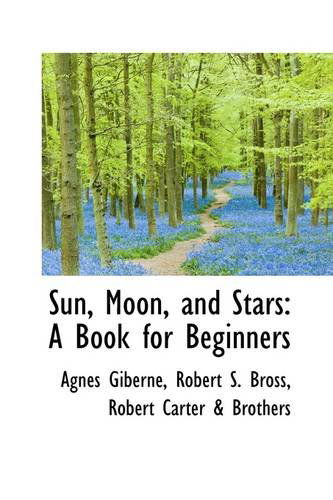 Sun, Moon, and Stars: a Book for Beginners - Agnes Giberne - Books - BiblioLife - 9781103514687 - March 10, 2009