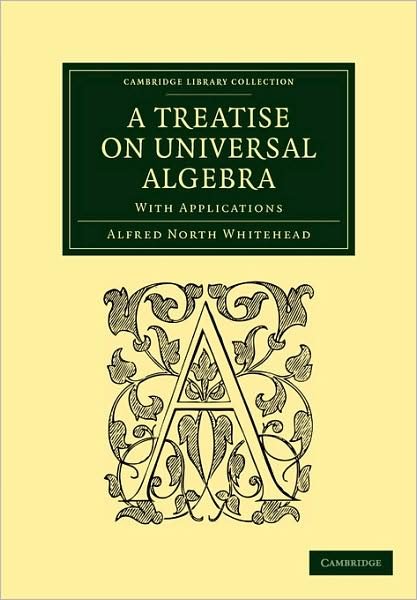 Cover for Alfred North Whitehead · A Treatise on Universal Algebra: With Applications - Cambridge Library Collection - Mathematics (Paperback Bog) (2009)