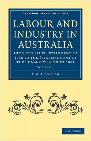 Cover for T. A. Coghlan · Labour and Industry in Australia: From the First Settlement in 1788 to the Establishment of the Commonwealth in 1901 - Cambridge Library Collection - History of Oceania (Paperback Bog) (2011)