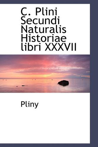 C. Plini Secundi Naturalis Historiae Libri Xxxvii - Pliny - Książki - BiblioLife - 9781110147687 - 16 maja 2009