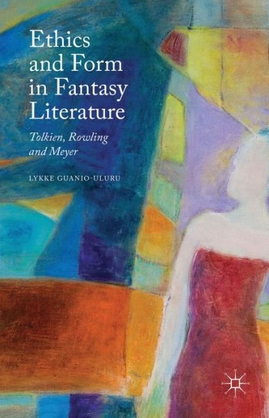 Cover for Lykke Guanio-Uluru · Ethics and Form in Fantasy Literature: Tolkien, Rowling and Meyer (Innbunden bok) [1st ed. 2015 edition] (2015)