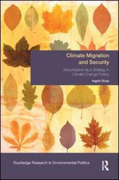 Cover for Boas, Ingrid (Wageningen University, Netherlands) · Climate Migration and Security: Securitisation as a Strategy in Climate Change Politics - Environmental Politics (Taschenbuch) (2017)