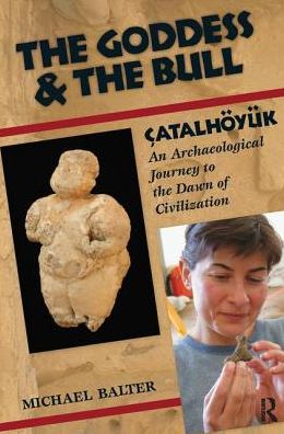 Cover for Michael Balter · The Goddess and the Bull: Catalhoyuk: An Archaeological Journey to the Dawn of Civilization (Inbunden Bok) (2017)