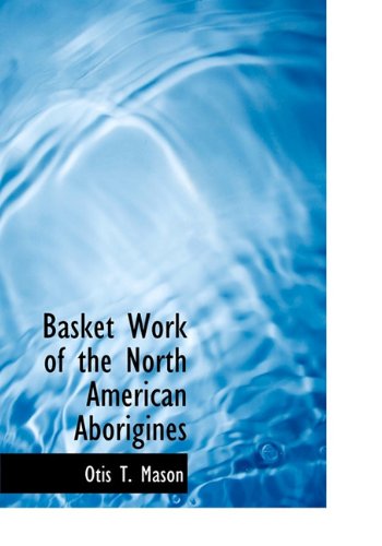 Cover for Otis T. Mason · Basket Work of the North American Aborigines (Hardcover Book) (2010)