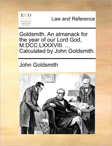 Cover for John Goldsmith · Goldsmith. an Almanack for the Year of Our Lord God, M.dcc.lxxxviii. ... Calculated by John Goldsmith. (Paperback Book) (2010)