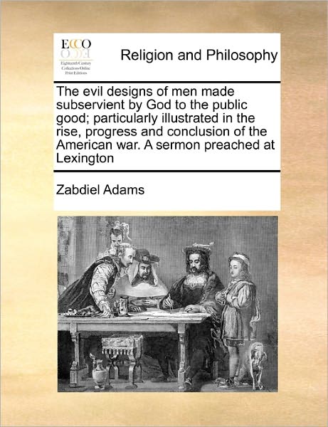 Cover for Zabdiel Adams · The Evil Designs of men Made Subservient by God to the Public Good; Particularly Illustrated in the Rise, Progress and Conclusion of the American War. a S (Paperback Book) (2010)