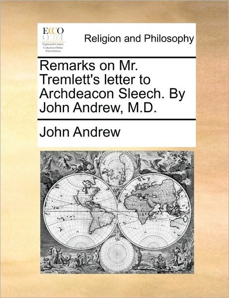 Cover for John Andrew · Remarks on Mr. Tremlett's Letter to Archdeacon Sleech. by John Andrew, M.d. (Paperback Bog) (2010)