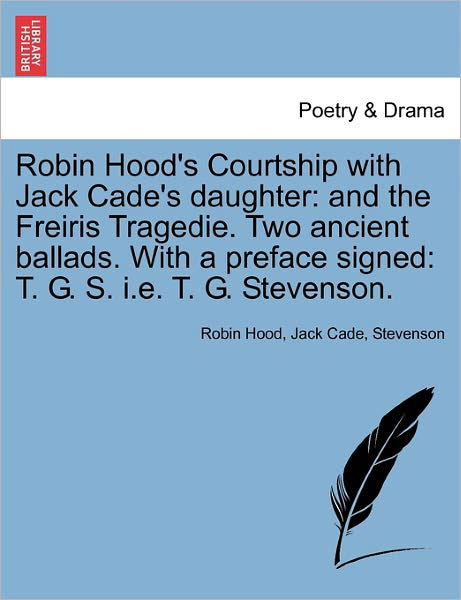 Cover for Robin Hood · Robin Hood's Courtship with Jack Cade's Daughter: and the Freiris Tragedie. Two Ancient Ballads. with a Preface Signed: T. G. S. I.e. T. G. Stevenson. (Paperback Bog) (2011)