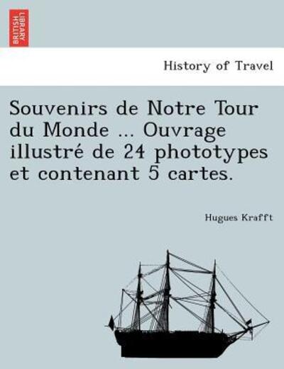 Cover for Hugues Krafft · Souvenirs De Notre Tour Du Monde ... Ouvrage Illustre De 24 Phototypes et Contenant 5 Cartes. (Paperback Book) (2011)