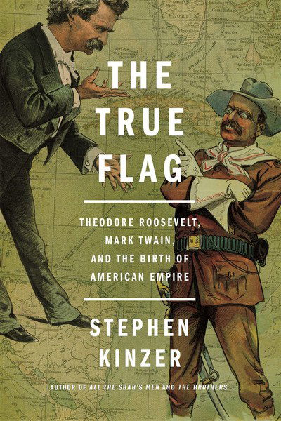 Cover for Stephen Kinzer · The True Flag: Theodore Roosevelt, Mark Twain, and the Birth of American Empire (Pocketbok) (2018)