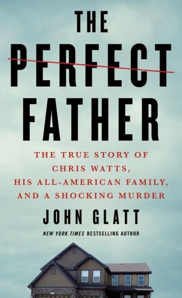 Cover for John Glatt · The Perfect Father The True Story of Chris Watts, His All-American Family, and a Shocking Murder (Taschenbuch) (2021)