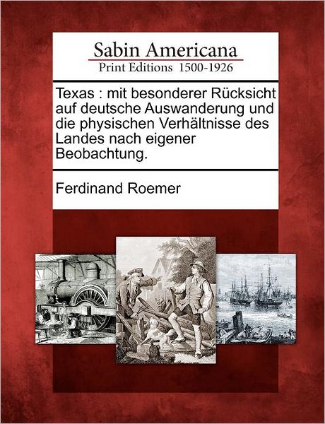 Cover for Ferdinand Roemer · Texas: Mit Besonderer R Cksicht Auf Deutsche Auswanderung Und Die Physischen Verh Ltnisse Des Landes Nach Eigener Beobachtung (Paperback Book) (2012)