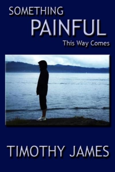 Cover for Timothy James · Something Painful This Way Comes (Book) (2012)