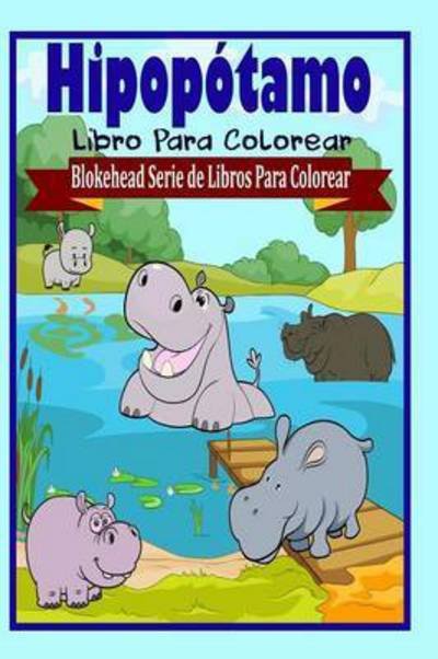 Hipopotamo LIbro Para Colorear - El Blokehead - Kirjat - Blurb - 9781320452687 - perjantai 1. toukokuuta 2020
