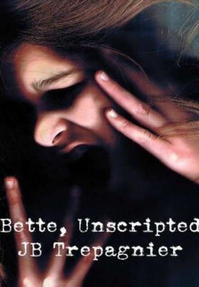 Cover for JB Trepagnier · Bette, Unscripted-A Dark Psychological Drama (Hardcover Book) (2018)