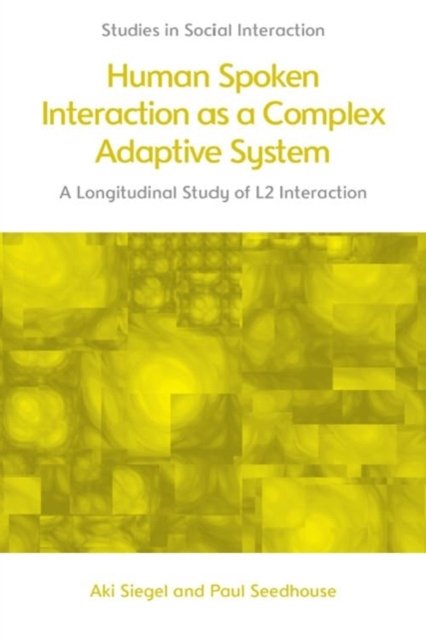 Cover for Aki Siegel · Human Spoken Interaction as a Complex Adaptive System: A Longitudinal Study of L2 Interaction - Studies in Social Interaction (Gebundenes Buch) (2024)