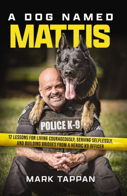 Mark Tappan · A Dog Named Mattis: 12 Lessons for Living Courageously, Serving Selflessly, and Building Bridges from a Heroic K9 Officer (Paperback Book) (2024)