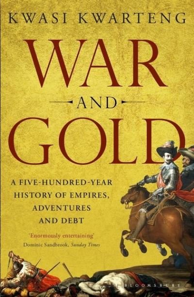 Cover for Kwasi Kwarteng · War and Gold: A Five-Hundred-Year History of Empires, Adventures and Debt (Paperback Book) (2015)