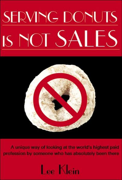 Cover for Lee Klein · Serving Donuts is Not Sales: a Unique Way of Looking at the World's Highest Paid Profession by Someone Who Has Absolutely Been There (Taschenbuch) (2005)