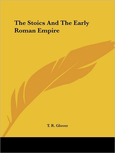 The Stoics and the Early Roman Empire - T. R. Glover - Libros - Kessinger Publishing, LLC - 9781425351687 - 8 de diciembre de 2005