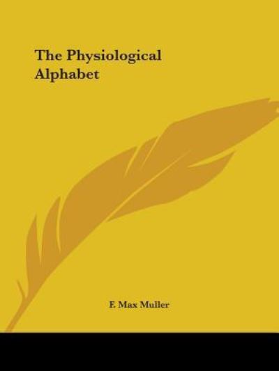 The Physiological Alphabet - F. Max Muller - Books - Kessinger Publishing, LLC - 9781425463687 - December 8, 2005