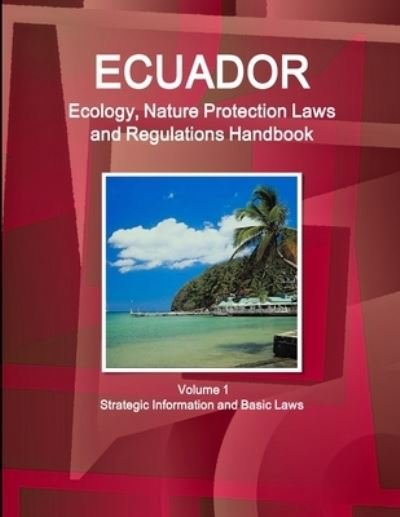 Cover for Inc Ibp · Ecuador Ecology, Nature Protection Laws and Regulations Handbook Volume 1 Strategic Information and Basic Laws (Paperback Book) (2015)
