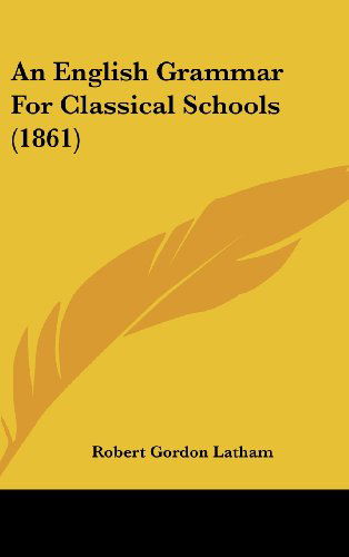 Cover for Robert Gordon Latham · An English Grammar for Classical Schools (1861) (Hardcover Book) (2008)