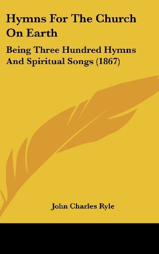 Cover for John Charles Ryle · Hymns for the Church on Earth: Being Three Hundred Hymns and Spiritual Songs (1867) (Hardcover Book) (2008)