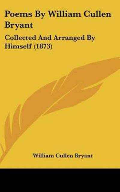 Cover for William Cullen Bryant · Poems by William Cullen Bryant: Collected and Arranged by Himself (1873) (Hardcover Book) (2008)