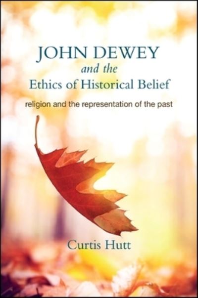 Cover for Curtis Hutt · John Dewey and the Ethics of Historical Belief Religion and the Representation of the Past (Paperback Book) (2014)