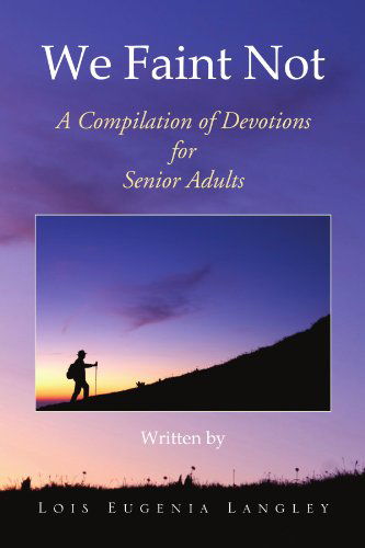 Cover for Lois Langley · We Faint Not: a Compilation of Devotions for Senior Adults (Paperback Book) (2009)