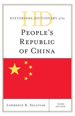 Cover for Lawrence R. Sullivan · Historical Dictionary of the People's Republic of China - Historical Dictionaries of Asia, Oceania, and the Middle East (Hardcover Book) [Third edition] (2016)